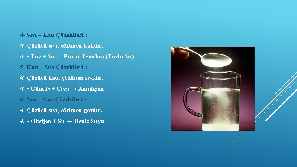 4 - Sıvı – Katı Çözeltileri : Çözücü sıvı, çözünen katıdır. • Tuz +