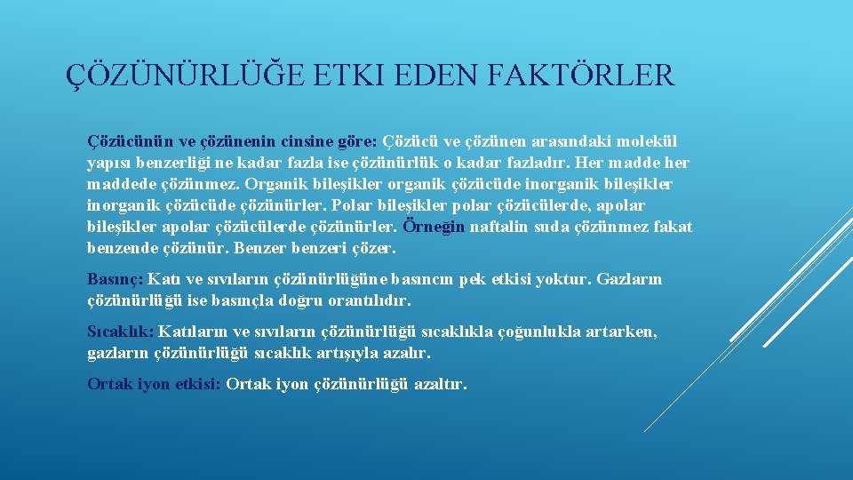 ÇÖZÜNÜRLÜĞE ETKI EDEN FAKTÖRLER Çözücünün ve çözünenin cinsine göre: Çözücü ve çözünen arasındaki molekül