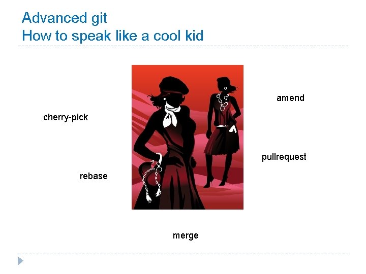 Advanced git How to speak like a cool kid amend cherry-pick pullrequest rebase merge Advanced git How to speak like a cool kid amend cherry-pick pullrequest rebase merge