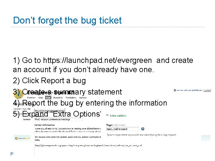 Don’t forget the bug ticket 1) Go to https: //launchpad. net/evergreen and create an Don’t forget the bug ticket 1) Go to https: //launchpad. net/evergreen and create an