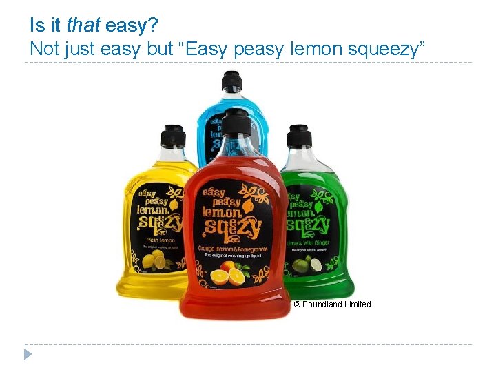 Is it that easy? Not just easy but “Easy peasy lemon squeezy” © Poundland Is it that easy? Not just easy but “Easy peasy lemon squeezy” © Poundland
