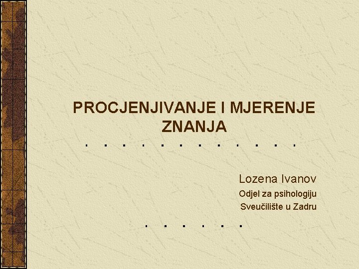 PROCJENJIVANJE I MJERENJE ZNANJA Lozena Ivanov Odjel za psihologiju Sveučilište u Zadru 