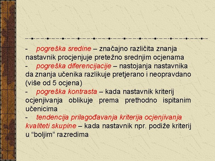 - pogreška sredine – značajno različita znanja nastavnik procjenjuje pretežno srednjim ocjenama - pogreška