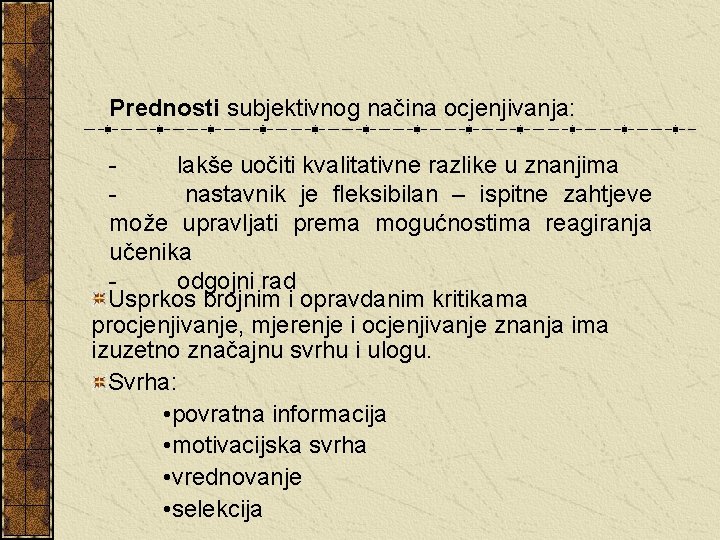  Prednosti subjektivnog načina ocjenjivanja: - lakše uočiti kvalitativne razlike u znanjima - nastavnik