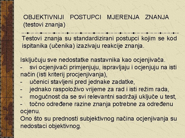 OBJEKTIVNIJI POSTUPCI MJERENJA ZNANJA (testovi znanja) Testovi znanja su standardizirani postupci kojim se kod