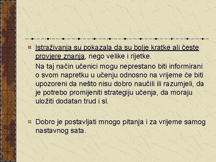 Istraživanja su pokazala da su bolje kratke ali česte provjere znanja, nego velike i