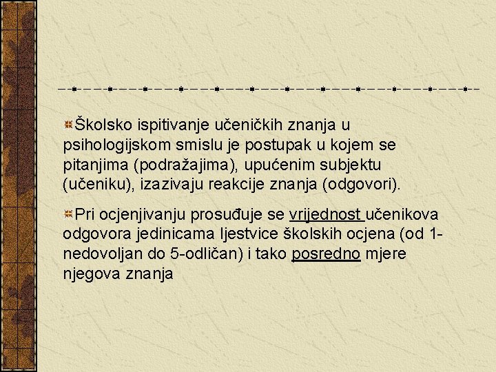 Školsko ispitivanje učeničkih znanja u psihologijskom smislu je postupak u kojem se pitanjima (podražajima),