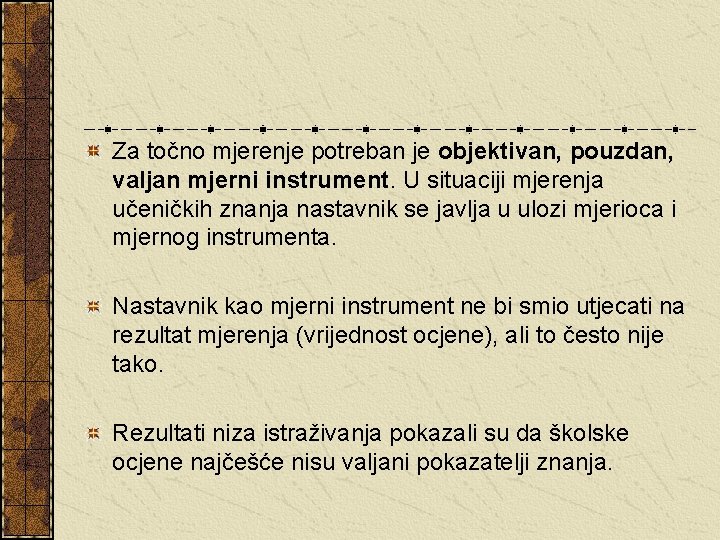 Za točno mjerenje potreban je objektivan, pouzdan, valjan mjerni instrument. U situaciji mjerenja učeničkih