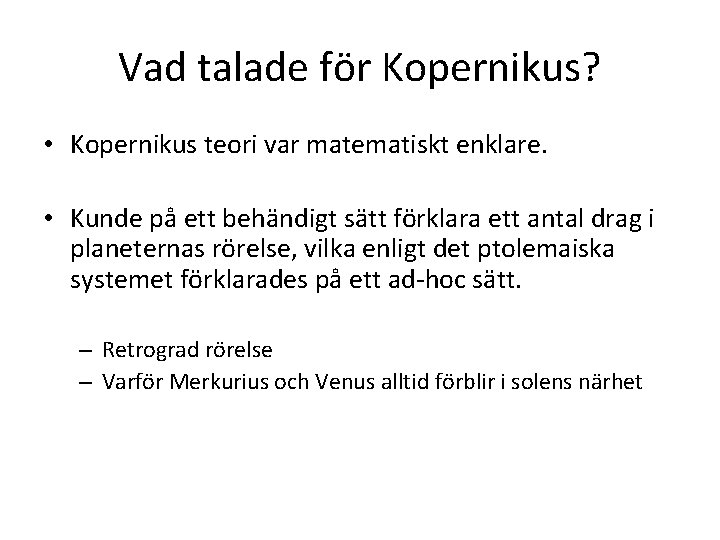 Vad talade för Kopernikus? • Kopernikus teori var matematiskt enklare. • Kunde på ett