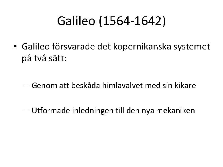 Galileo (1564 -1642) • Galileo försvarade det kopernikanska systemet på två sätt: – Genom