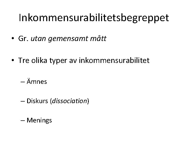 Inkommensurabilitetsbegreppet • Gr. utan gemensamt mått • Tre olika typer av inkommensurabilitet – Ämnes