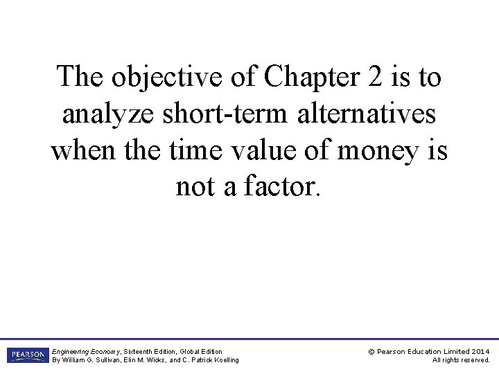 The objective of Chapter 2 is to analyze short-term alternatives when the time value