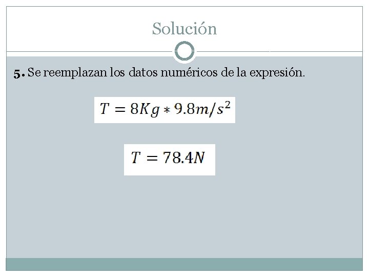 Solución 5. Se reemplazan los datos numéricos de la expresión. 