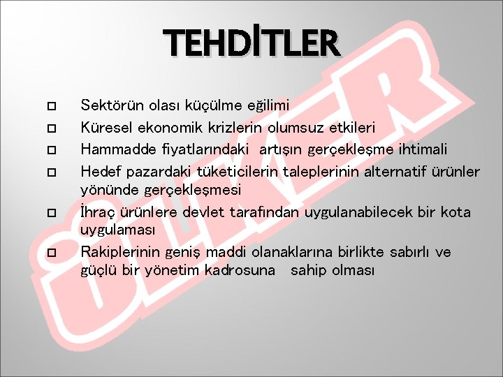 TEHDİTLER Sektörün olası küçülme eğilimi Küresel ekonomik krizlerin olumsuz etkileri Hammadde fiyatlarındaki artışın gerçekleşme