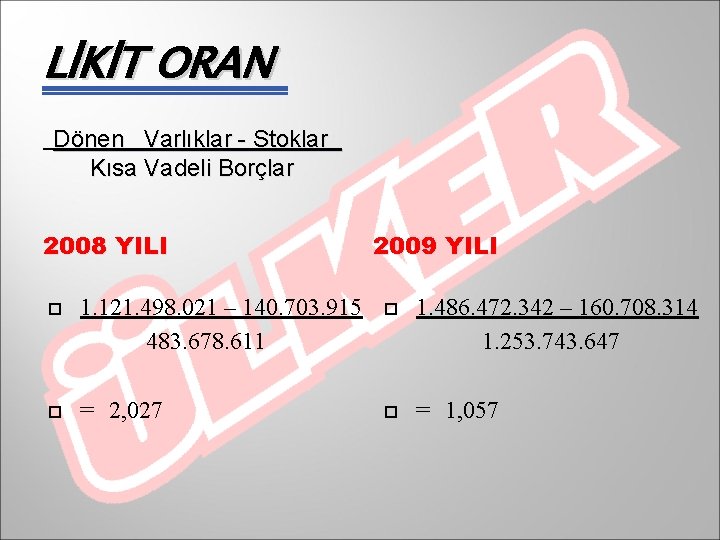 LİKİT ORAN Dönen Varlıklar - Stoklar Kısa Vadeli Borçlar 2008 YILI 2009 YILI 1.