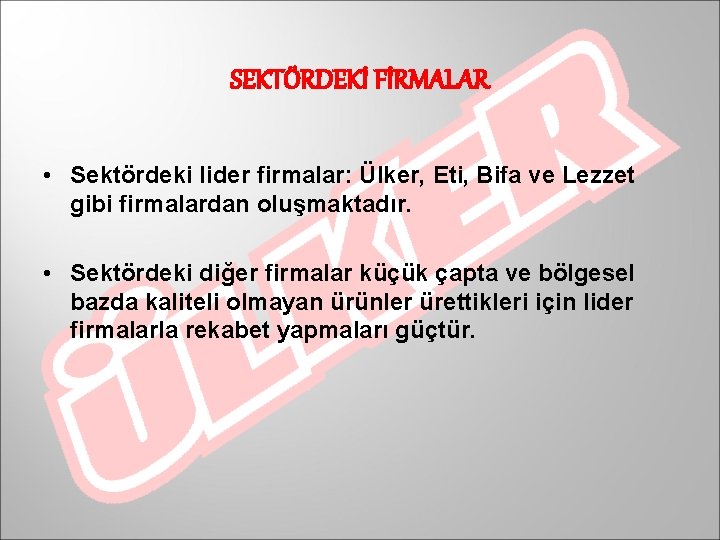 SEKTÖRDEKİ FİRMALAR • Sektördeki lider firmalar: Ülker, Eti, Bifa ve Lezzet gibi firmalardan oluşmaktadır.