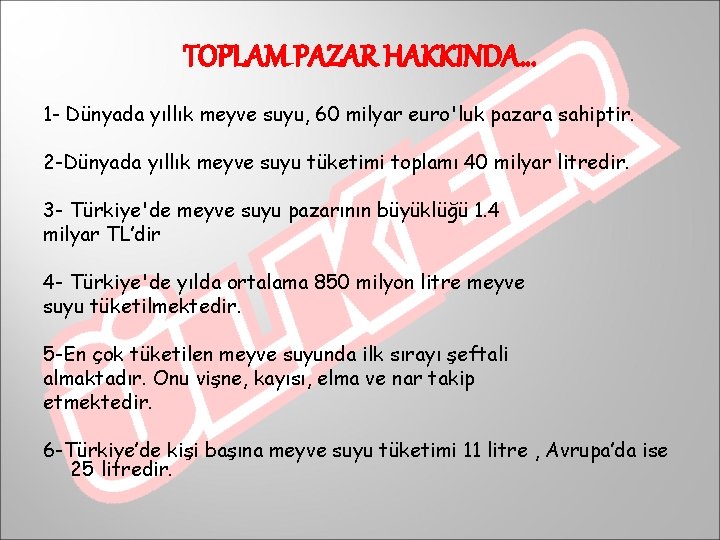 TOPLAM PAZAR HAKKINDA… 1 - Dünyada yıllık meyve suyu, 60 milyar euro'luk pazara sahiptir.