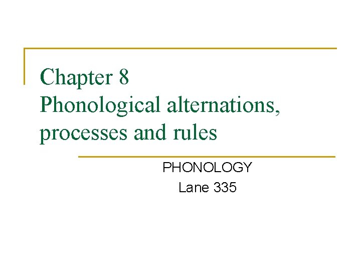 Chapter 8 Phonological alternations, processes and rules PHONOLOGY Lane 335 