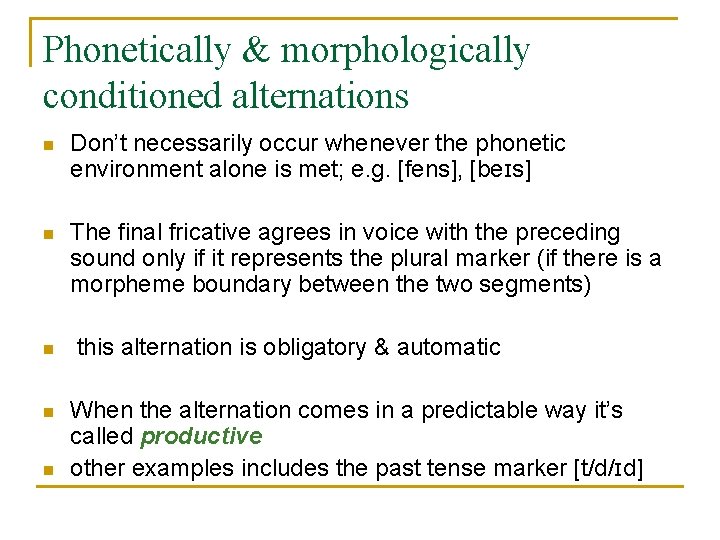 Phonetically & morphologically conditioned alternations n Don’t necessarily occur whenever the phonetic environment alone