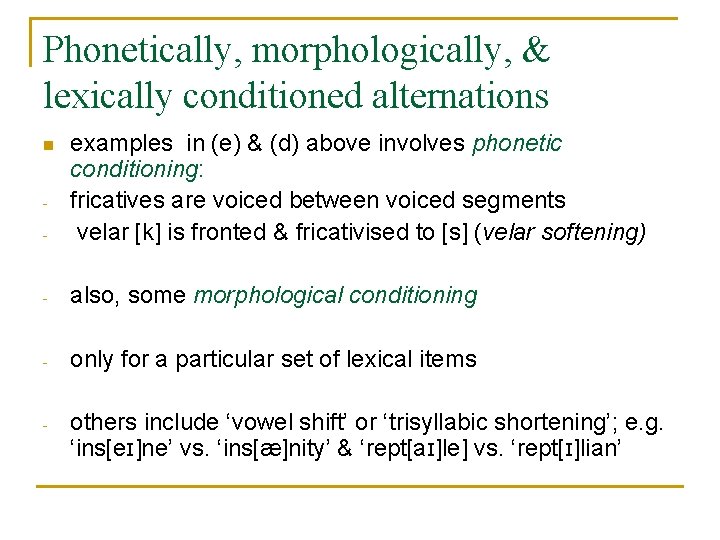 Phonetically, morphologically, & lexically conditioned alternations - examples in (e) & (d) above involves