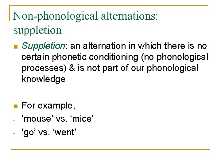 Non-phonological alternations: suppletion n Suppletion: an alternation in which there is no certain phonetic