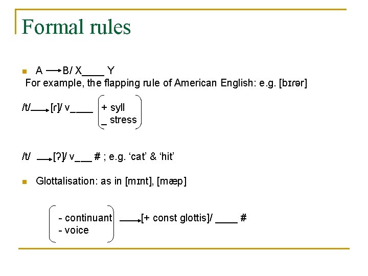 Formal rules A B/ X____ Y For example, the flapping rule of American English: