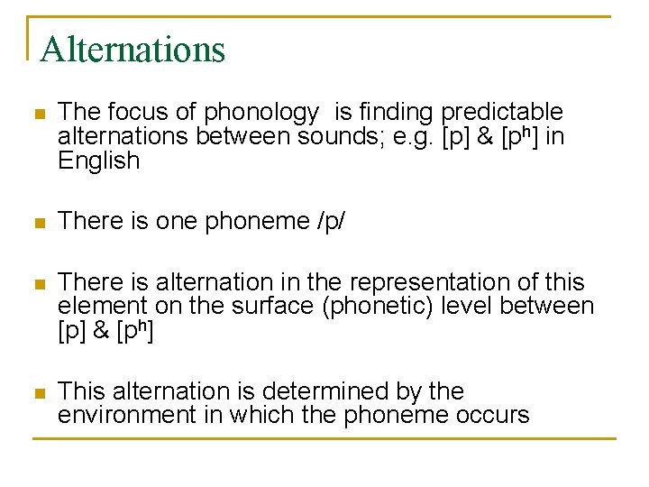 Alternations n The focus of phonology is finding predictable alternations between sounds; e. g.