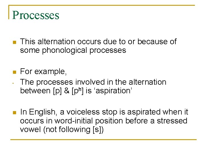 Processes n This alternation occurs due to or because of some phonological processes n