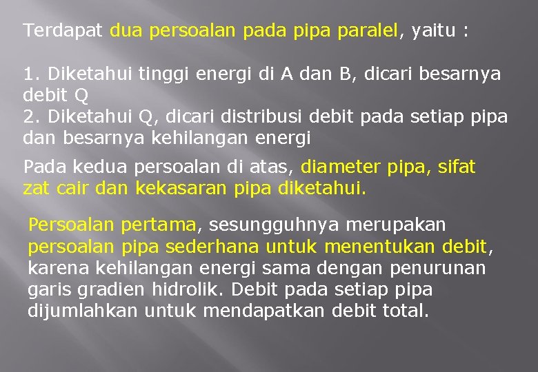 Terdapat dua persoalan pada pipa paralel, yaitu : 1. Diketahui tinggi energi di A