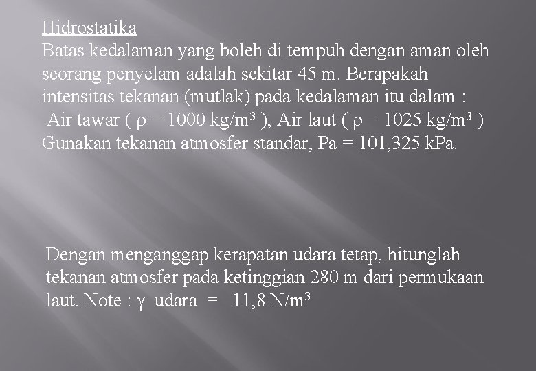 Hidrostatika Batas kedalaman yang boleh di tempuh dengan aman oleh seorang penyelam adalah sekitar