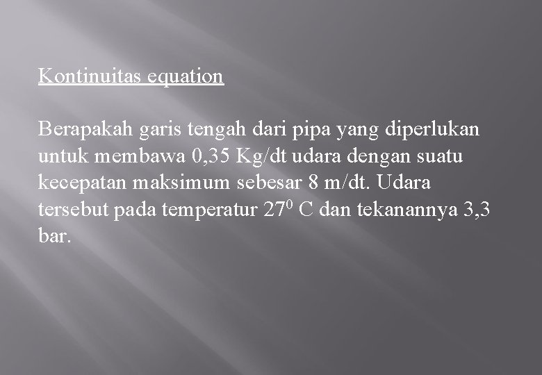 Kontinuitas equation Berapakah garis tengah dari pipa yang diperlukan untuk membawa 0, 35 Kg/dt