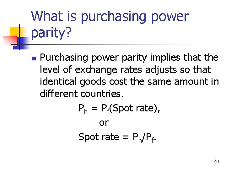 What is purchasing power parity? n Purchasing power parity implies that the level of