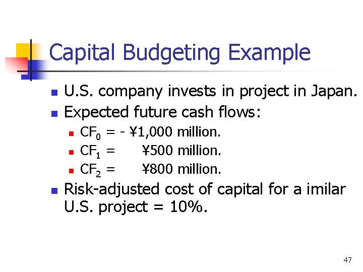 Capital Budgeting Example n n U. S. company invests in project in Japan. Expected