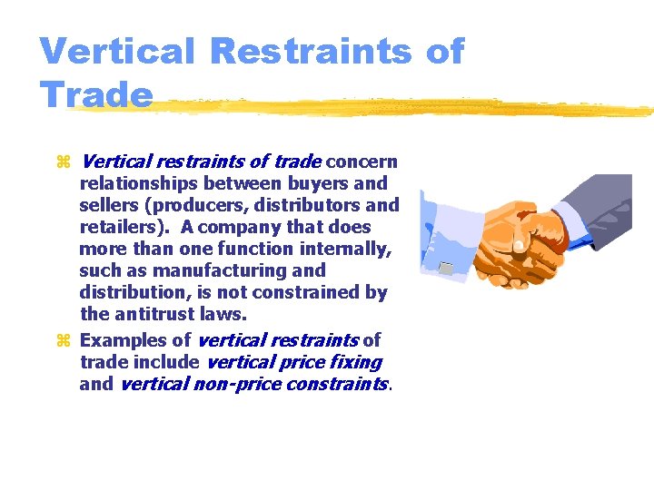 Vertical Restraints of Trade z Vertical restraints of trade concern relationships between buyers and