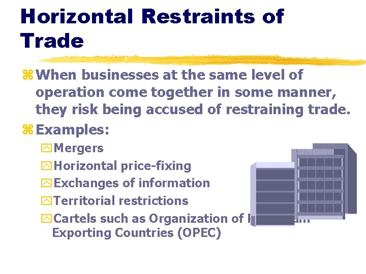 Horizontal Restraints of Trade z When businesses at the same level of operation come