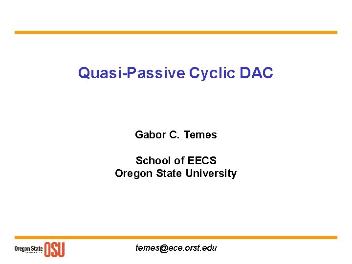 Quasi-Passive Cyclic DAC Gabor C. Temes School of EECS Oregon State University temes@ece. orst.
