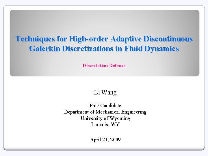 Techniques for High-order Adaptive Discontinuous Galerkin Discretizations in Fluid Dynamics Dissertation Defense Li Wang