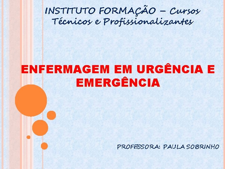 INSTITUTO FORMAÇÃO – Cursos Técnicos e Profissionalizantes ENFERMAGEM EM URGÊNCIA E EMERGÊNCIA PROFESSORA: PAULA