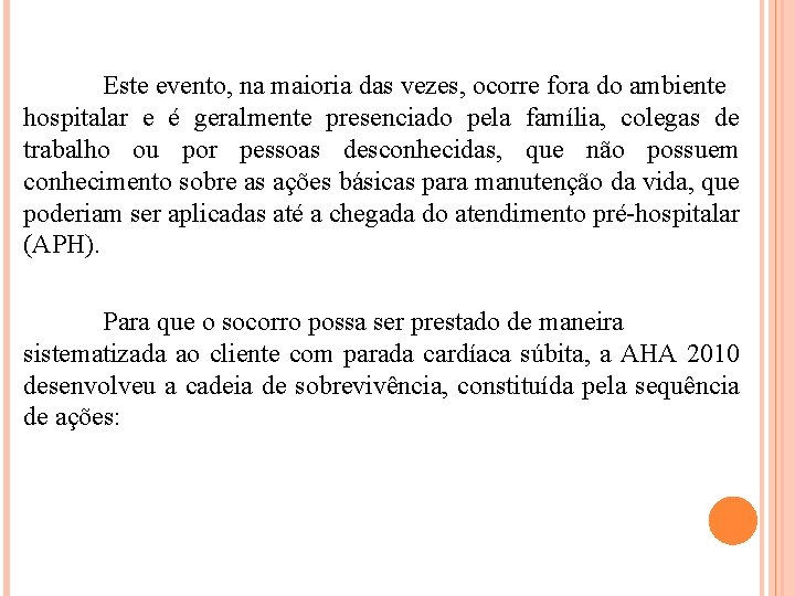 Este evento, na maioria das vezes, ocorre fora do ambiente hospitalar e é geralmente