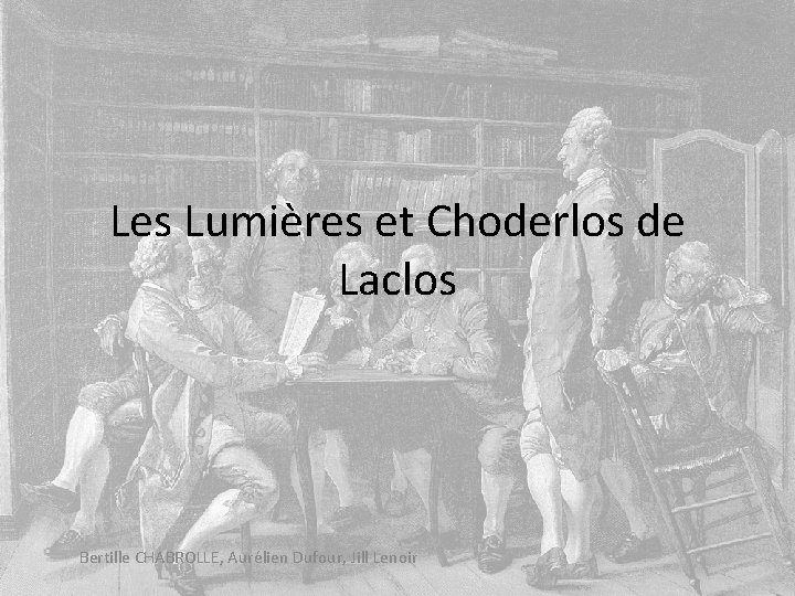 Les Lumières et Choderlos de Laclos Bertille CHABROLLE, Aurélien Dufour, Jill Lenoir 