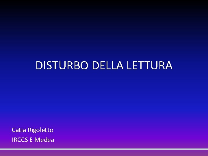 DISTURBO DELLA LETTURA Catia Rigoletto IRCCS E Medea 