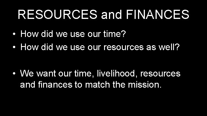 RESOURCES and FINANCES • How did we use our time? • How did we