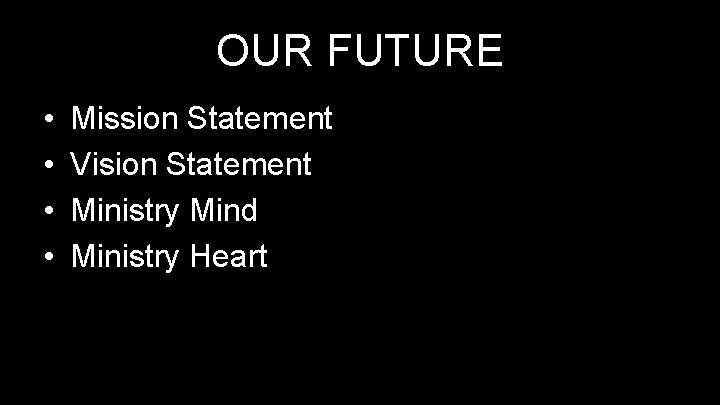 OUR FUTURE • • Mission Statement Vision Statement Ministry Mind Ministry Heart 