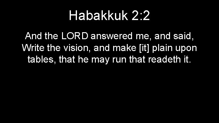 Habakkuk 2: 2 And the LORD answered me, and said, Write the vision, and