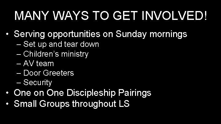 MANY WAYS TO GET INVOLVED! • Serving opportunities on Sunday mornings – Set up