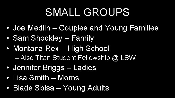 SMALL GROUPS • Joe Medlin – Couples and Young Families • Sam Shockley –