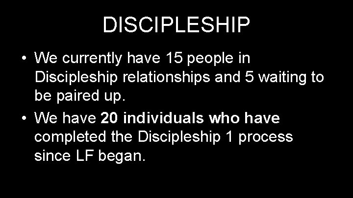 DISCIPLESHIP • We currently have 15 people in Discipleship relationships and 5 waiting to