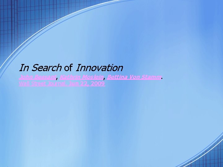 In Search of Innovation John Bessant, Kathrin Moslein, Bettina Von Stamm. Wall Street Journal,