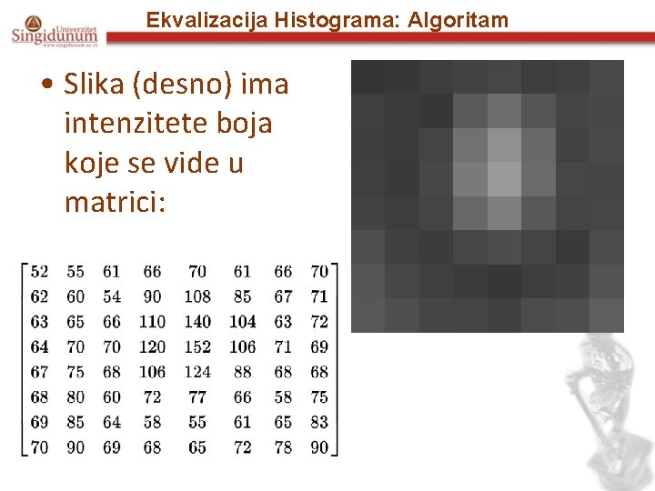 Ekvalizacija Histograma: Algoritam • Slika (desno) ima intenzitete boja koje se vide u matrici: