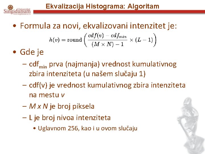 Ekvalizacija Histograma: Algoritam • Formula za novi, ekvalizovani intenzitet je: • Gde je –